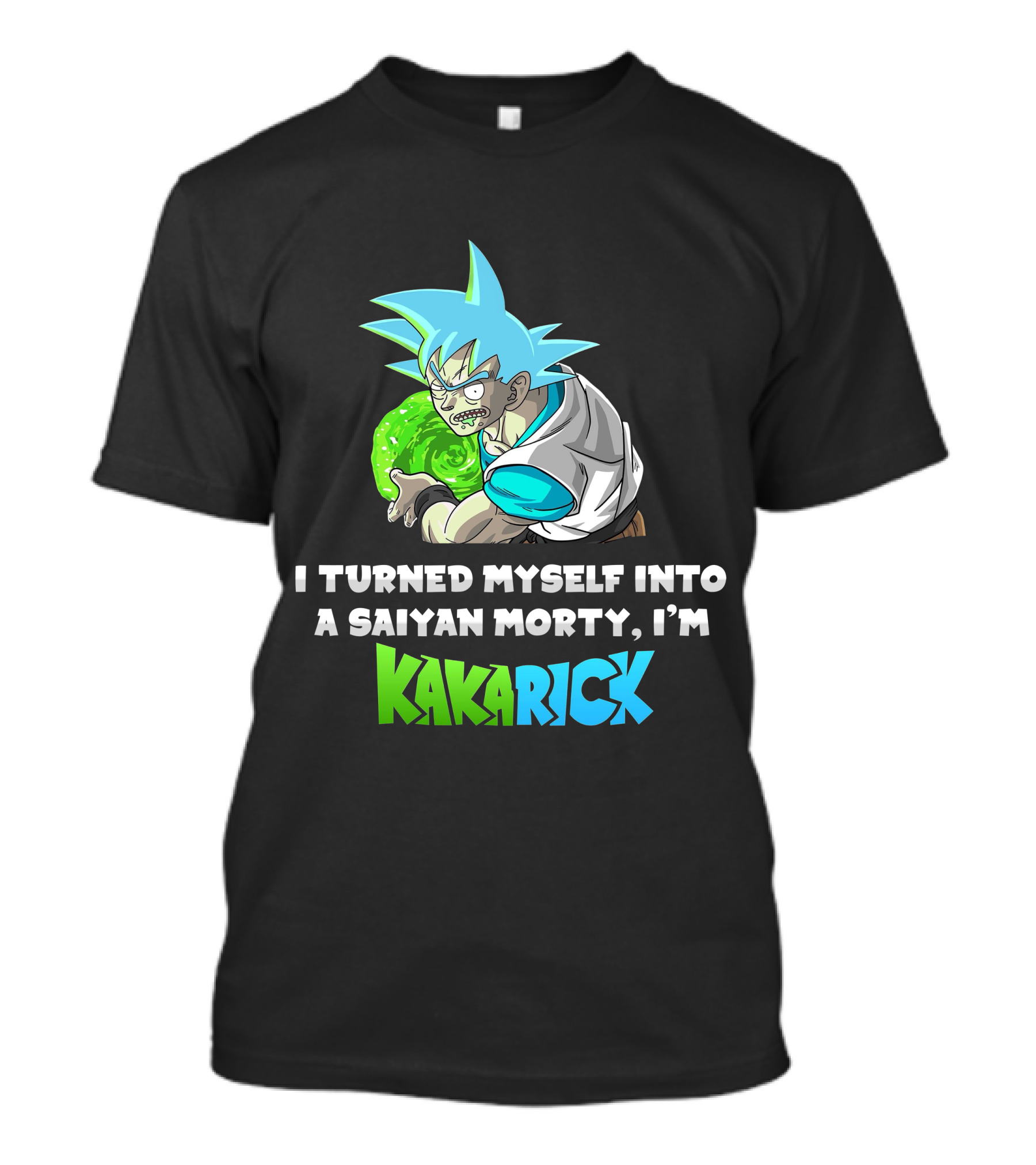 I Turned Myself Into A Saiyan Morty I'm Kakarick T-Shirt
