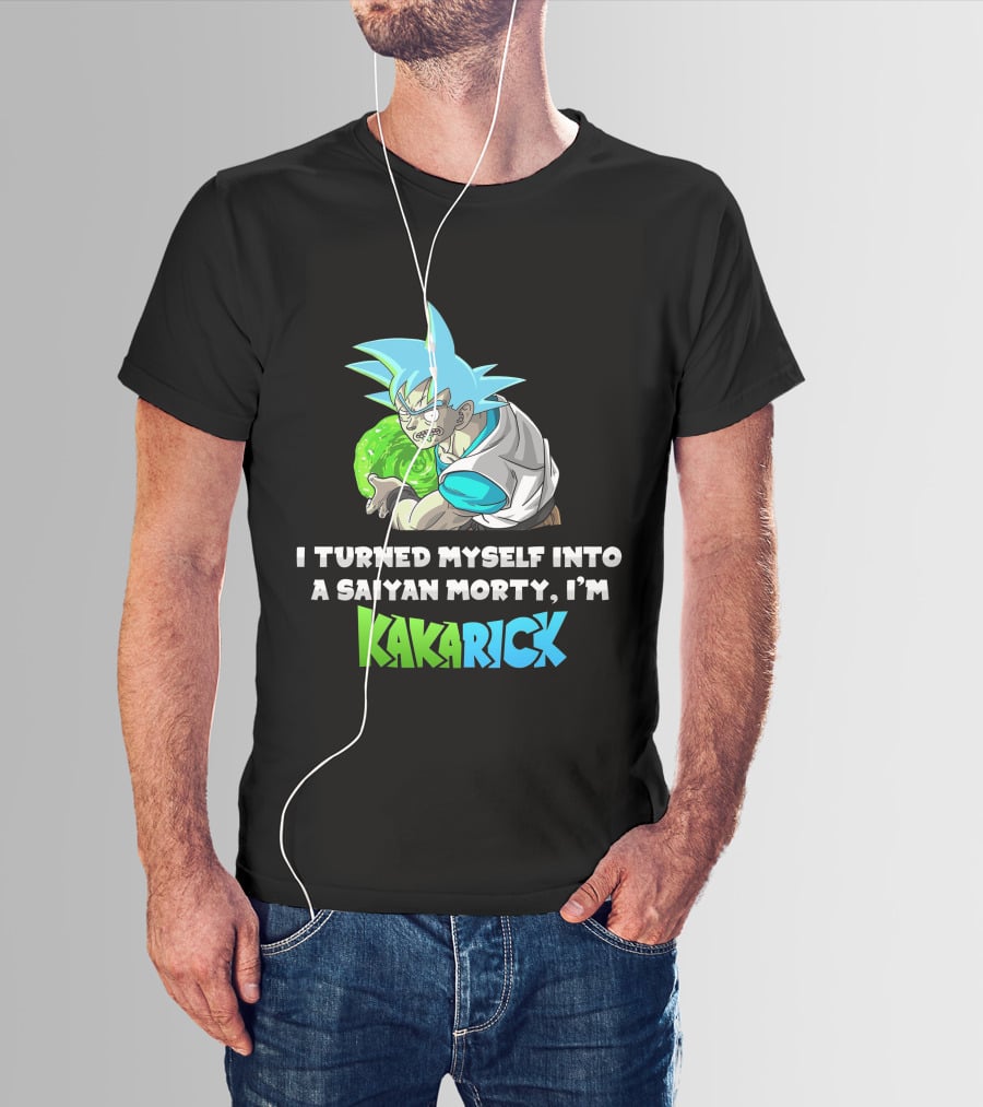 I Turned Myself Into A Saiyan Morty I'm Kakarick T-Shirt