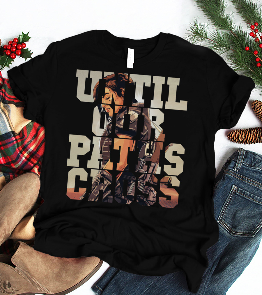 Until Our Paths Cross Only Today T-Shirt