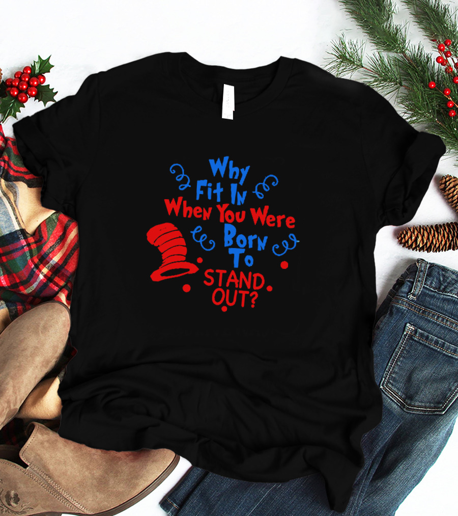Why Fit In When You Were Born To Stand Out Dr Seuss Cat In The Hat Inspired T-Shirt