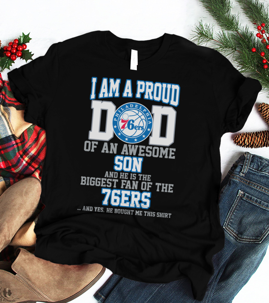 I Am A Proud Dad Of An Awesome Son Biggest Fan Of The Philadelphia 76ers T-Shirt