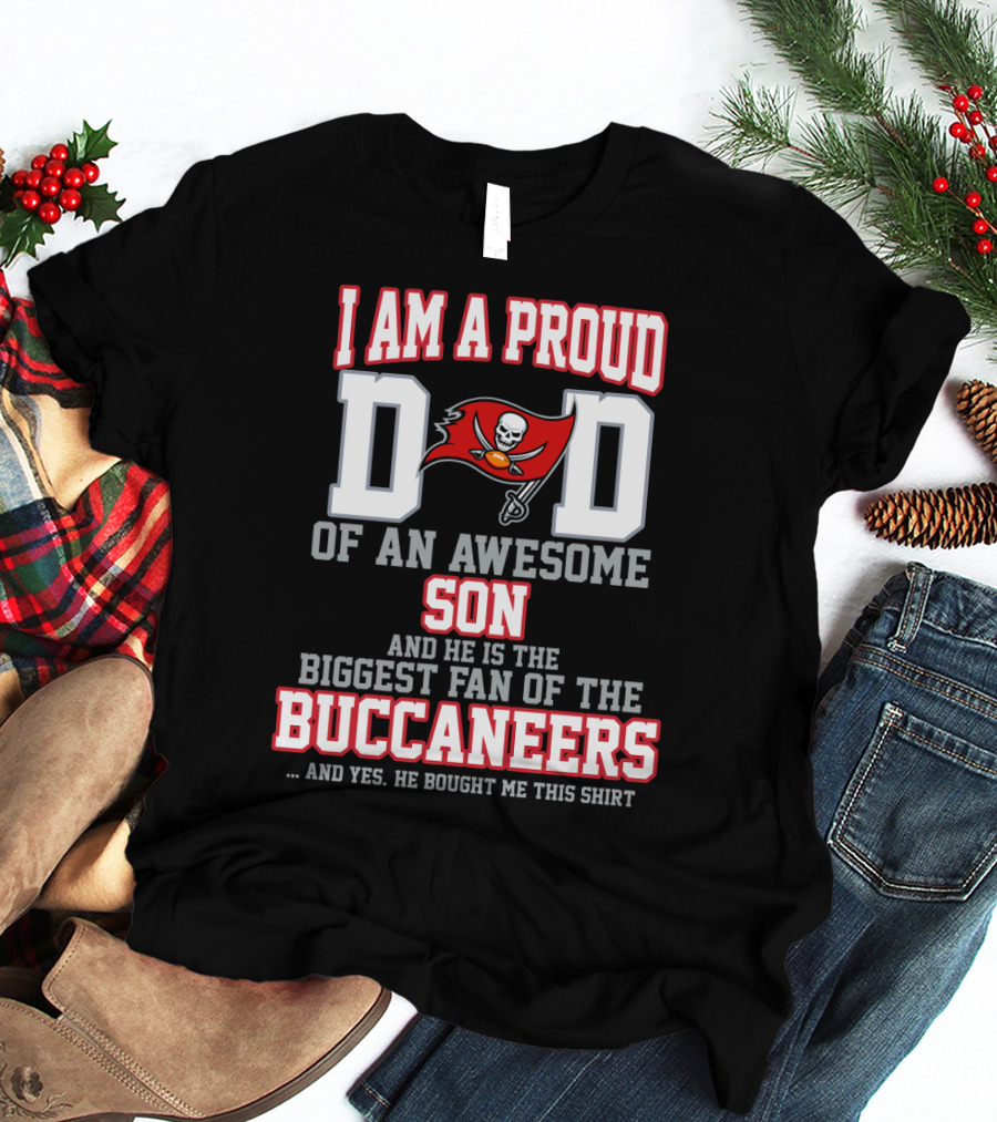 I Am A Proud Dad Of An Awesome Son And He Is The Biggest Fan Of The Buccaneers T-Shirt