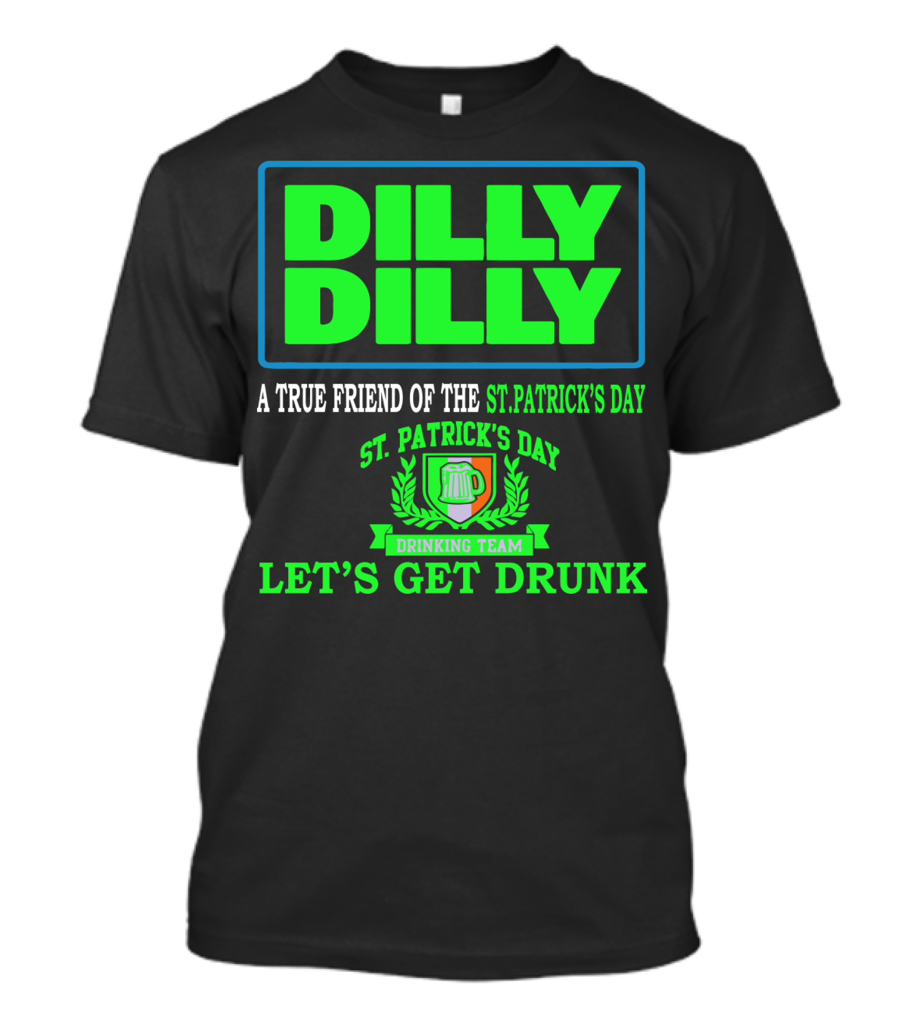 Dilly Dilly A True Friend Of The St. Patrick's Day Drinking Team Let's Get Drunk T-Shirt