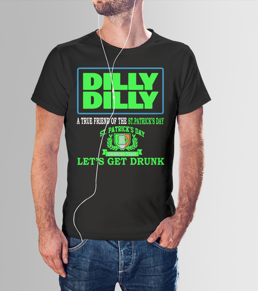Dilly Dilly A True Friend Of The St. Patrick's Day Drinking Team Let's Get Drunk T-Shirt