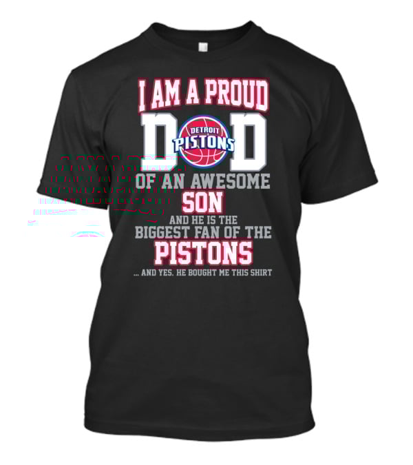 I Am A Proud Dad Of An Awesome Son And He Is The Biggest Fan Of The Detroit Pistons T-Shirt