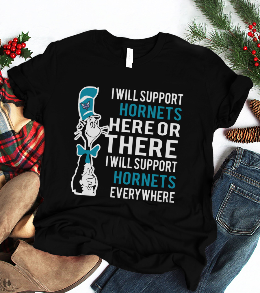 I Will Support Hornets Here Or There I Will Support Hornets Everywhere Dr Seuss Cat Charlotte Hornets Fans T-Shirt