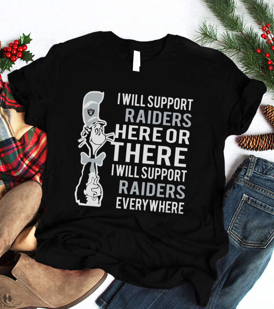 I Will Support Raiders Here Or There I Will Support Raiders Everywhere Dr Seuss Cat And Oakland Raiders Fans T-Shirt