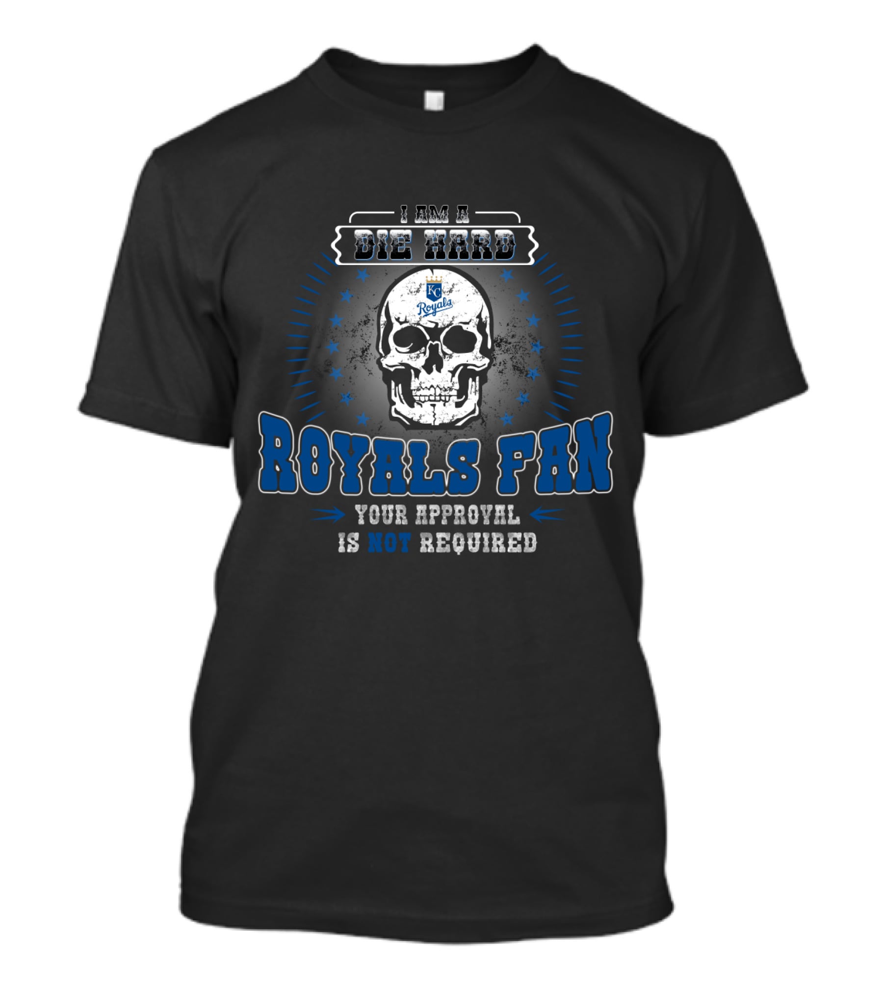 I Am A Die Hard Royals Fan Your Approval Is Not Required T-Shirt