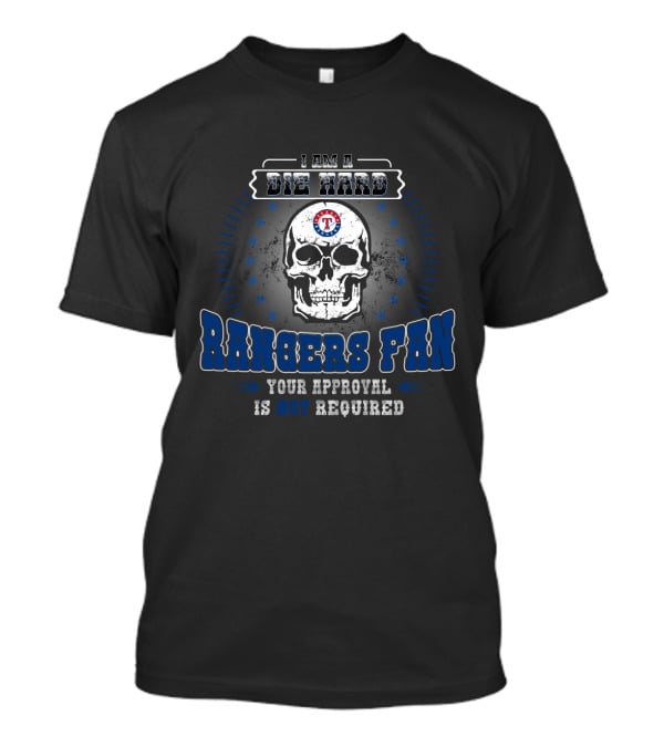 I Am A Die Hard Texas Rangers Fan Your Approval Is Not Required T-Shirt