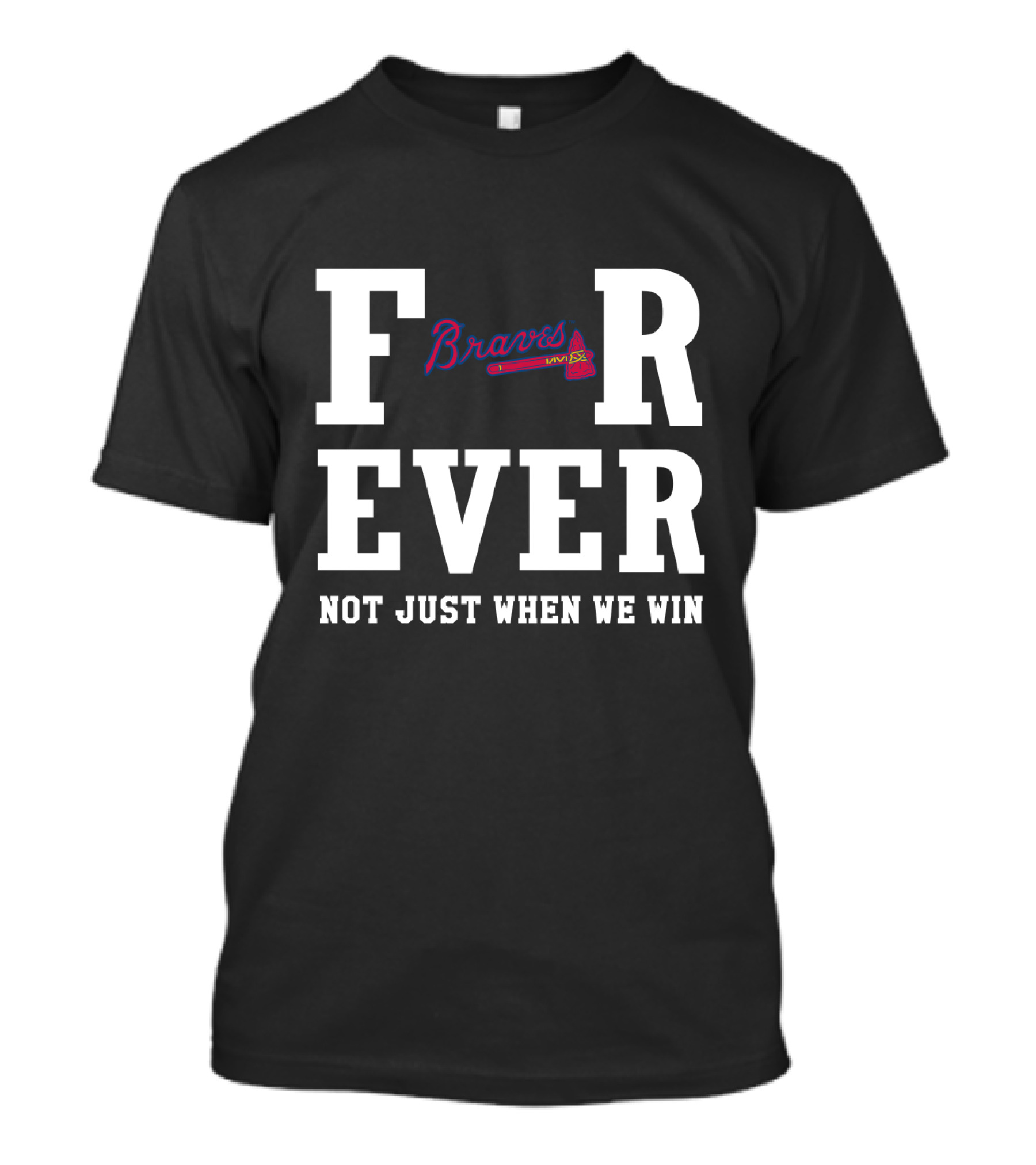 Braves For Ever Not Just When We Win T-Shirt