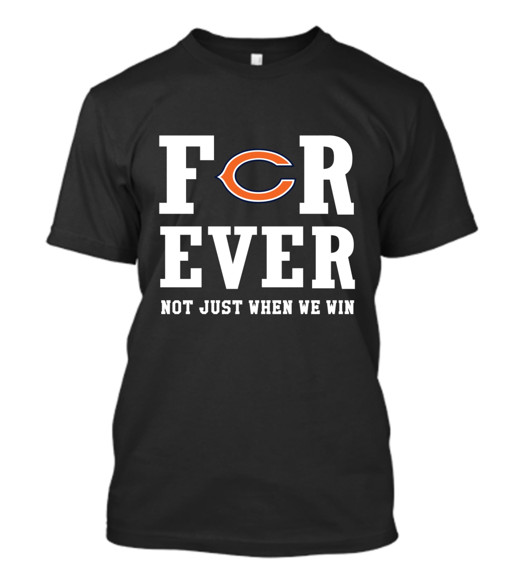 Chicago Bears Forever Not Just When We Win Fans T-Shirt