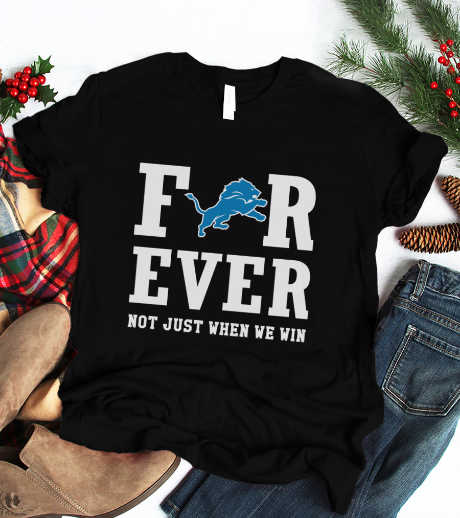 Detroit Lions Forever Not Just When We Win For Fans T-Shirt