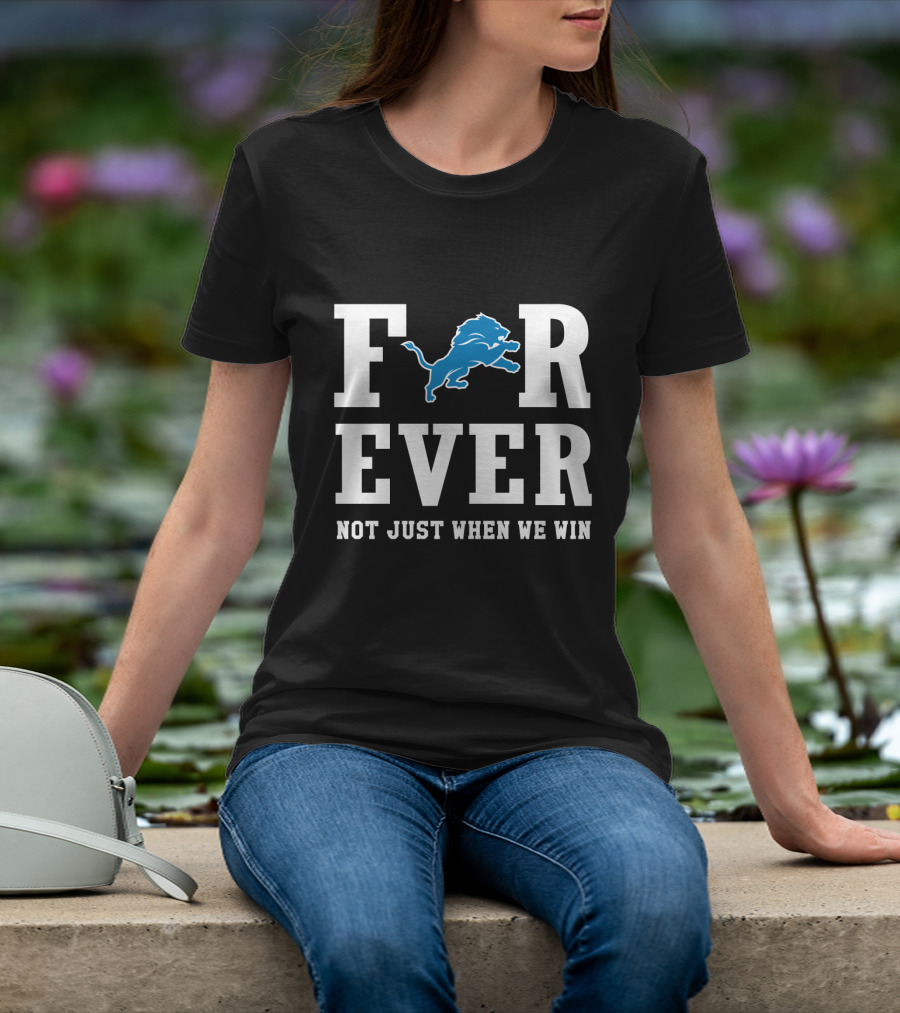 Detroit Lions Forever Not Just When We Win For Fans T-Shirt