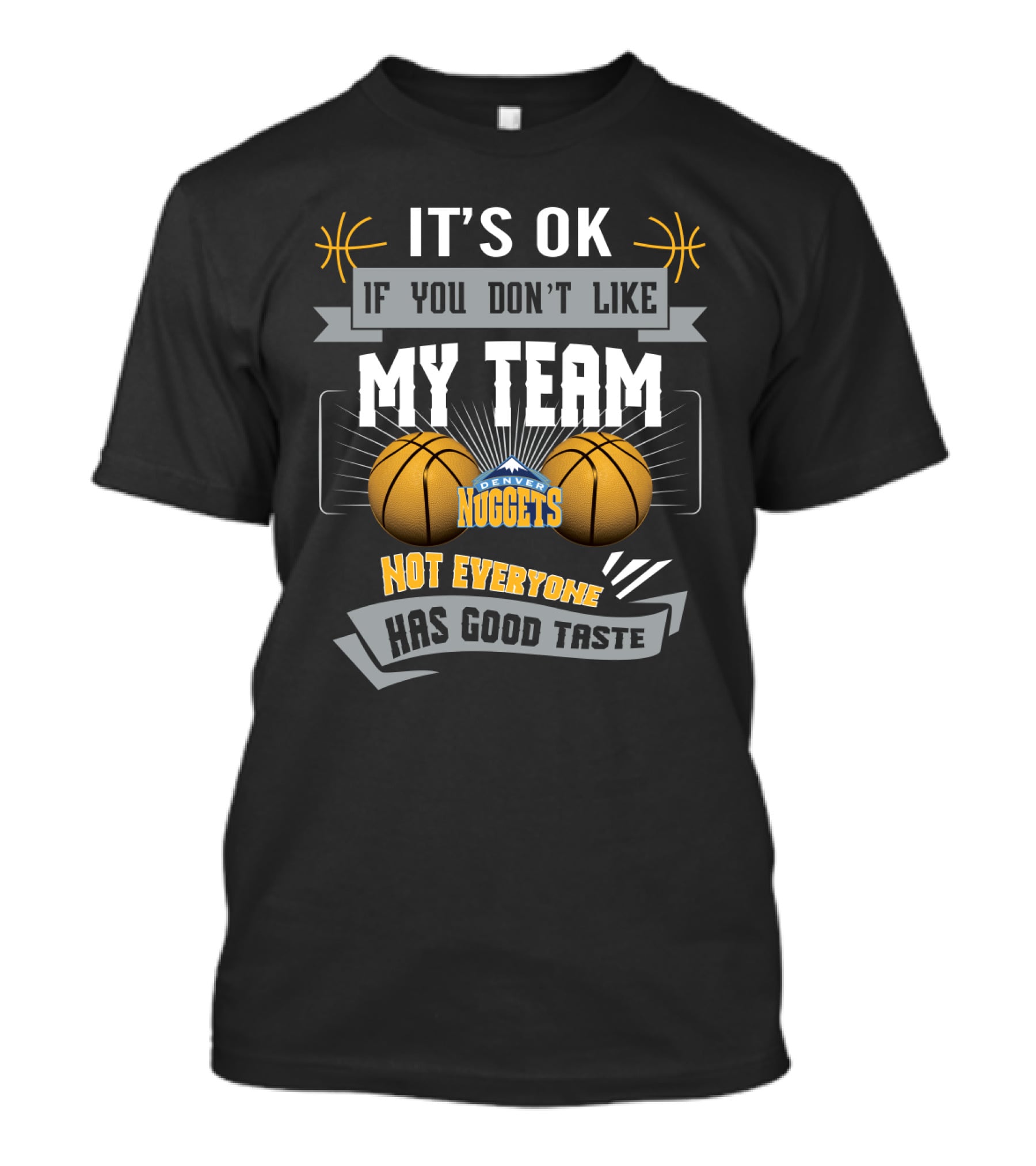 It's Ok If You Don't Like My Team Denver Nuggets Not Everyone Has Good Taste T-Shirt