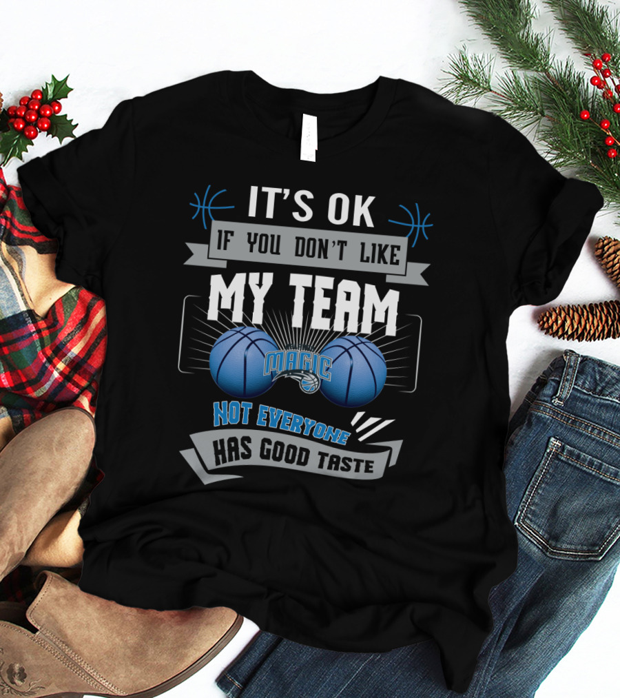 It's Ok If You Don't Like My Team Magic Not Everyone Has Good Taste T-Shirt