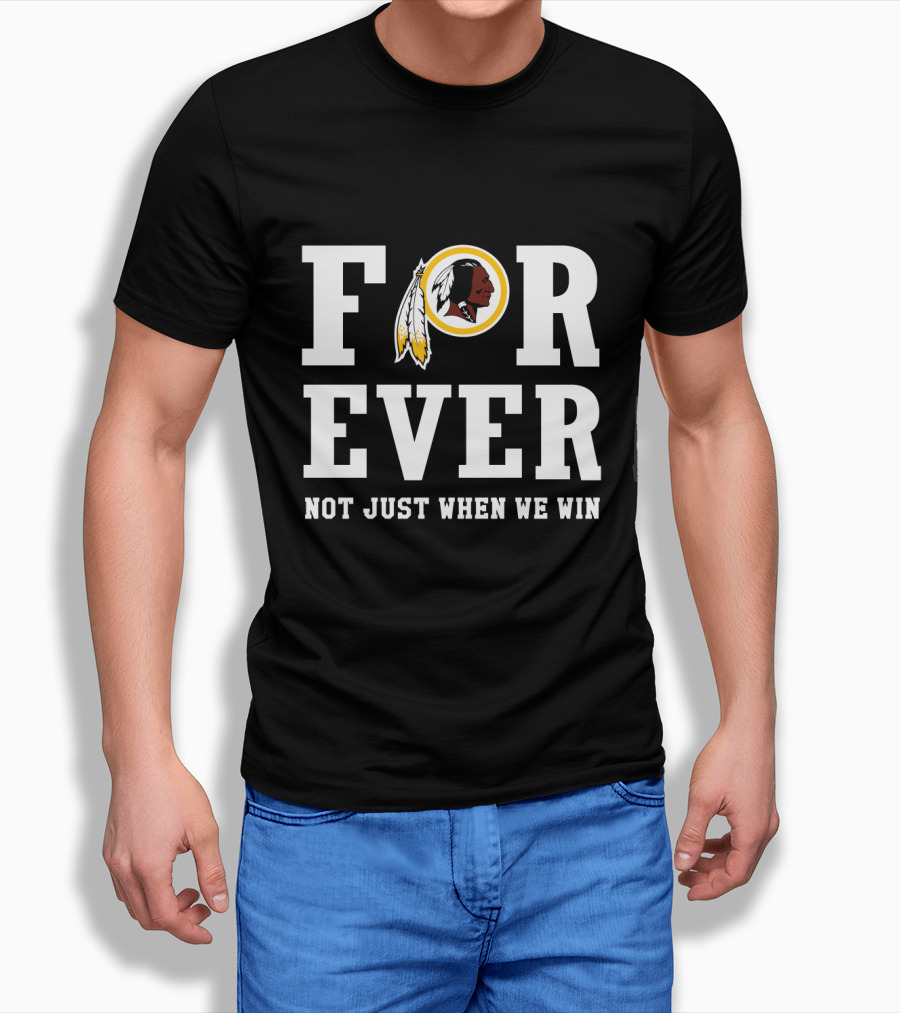 For Ever Washington Redskins Not Just When We Win T-Shirt