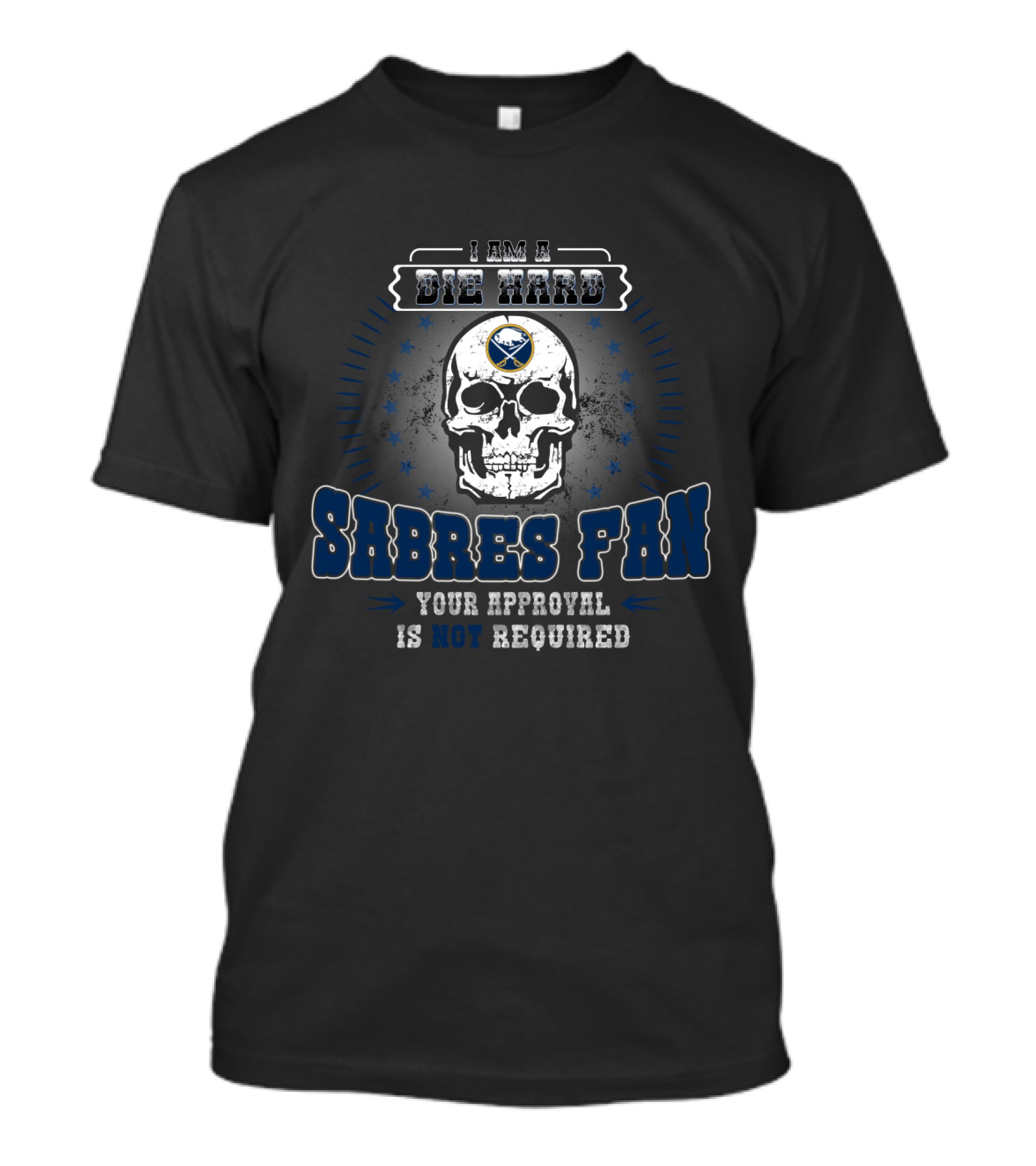 I Am A Die Hard Sabres Fan Your Approval Is Not Required Skull T-Shirt