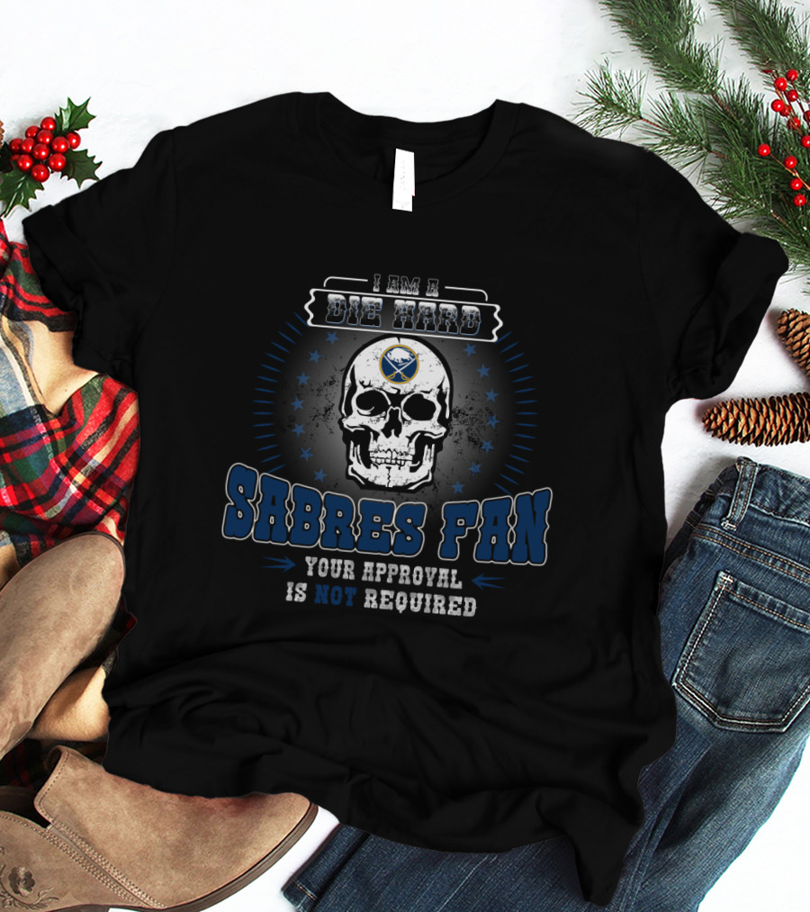 I Am A Die Hard Sabres Fan Your Approval Is Not Required Skull T-Shirt