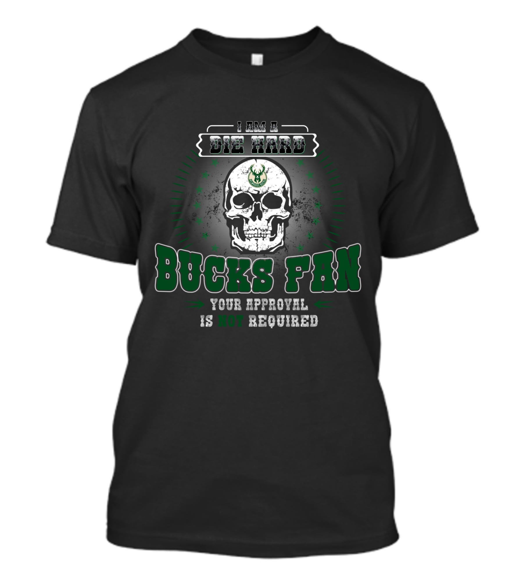 I Am A Die Hard Bucks Fan Your Approval Is Not Required T-Shirt