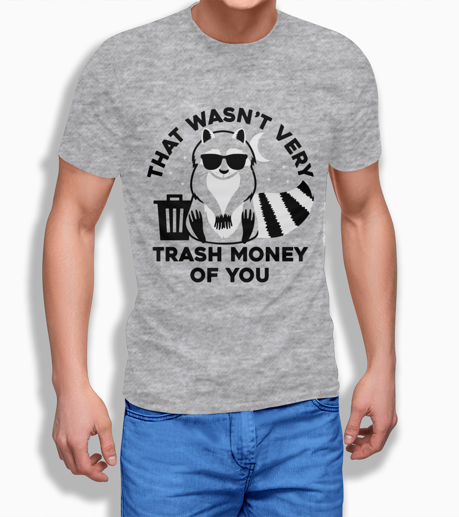 THAT WASN'T VERY TRASH MONEY OF YOU COOL RACCOON WITH SUNGLASSES BY TRASHCAN UNDER MOON AND STARS T-Shirt