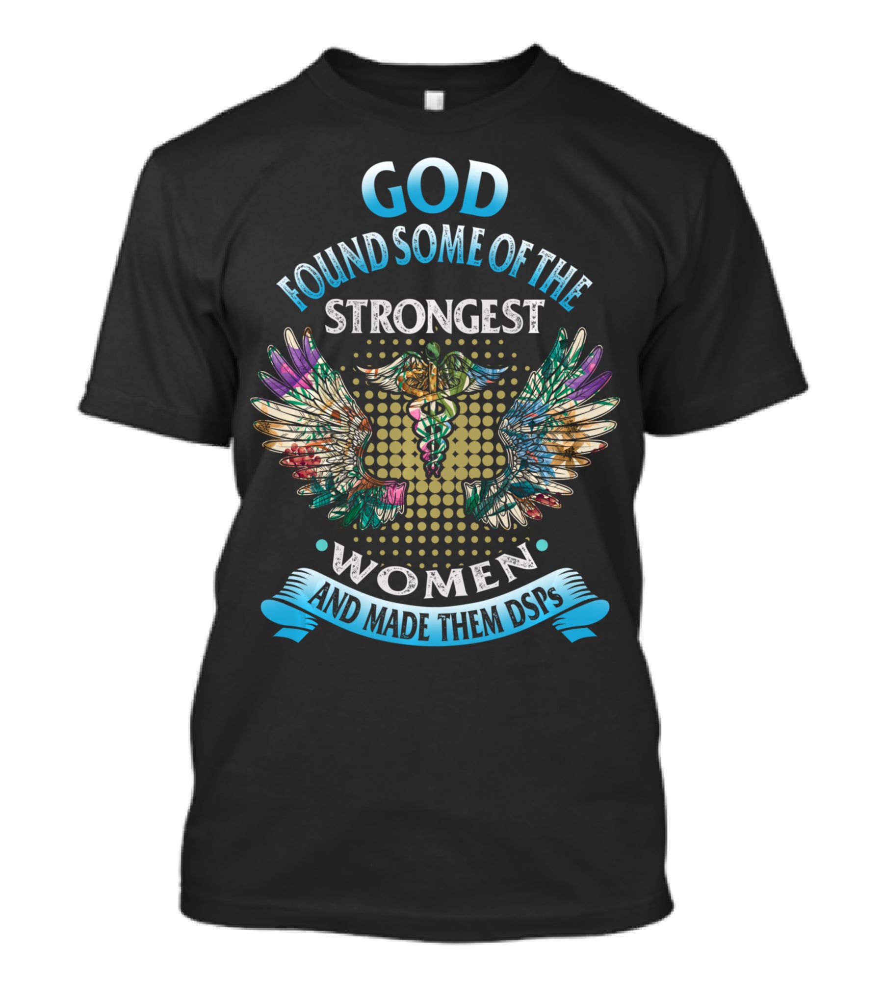 God Found Some Of The Strongest Women And Made Them DSPs T-Shirt