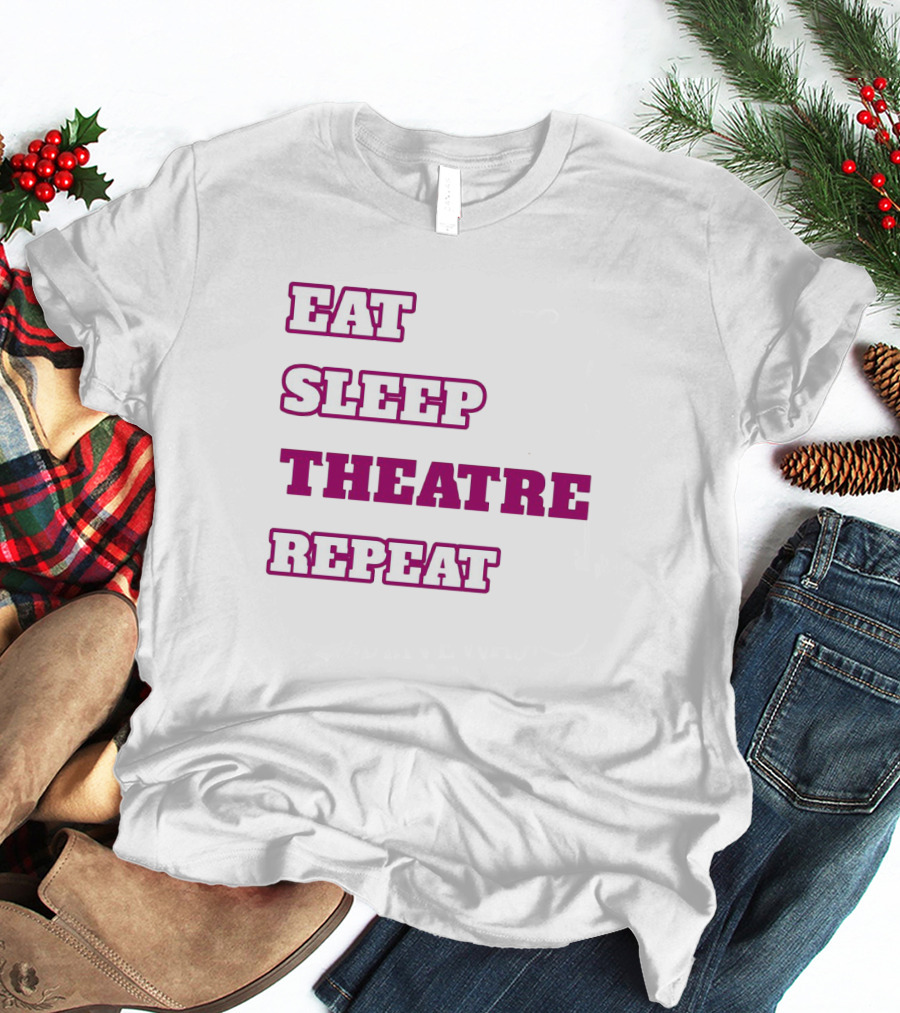 Eat Sleep Theatre Repeat Movie Ballet Opera Lovers Enthusiast T-Shirt
