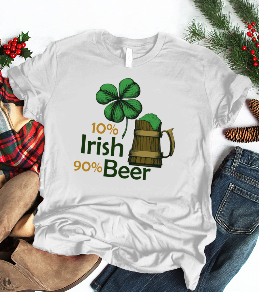 St. Patrick's Day Irish Beer Shamrock 10% Irish 90% Beer T-Shirt