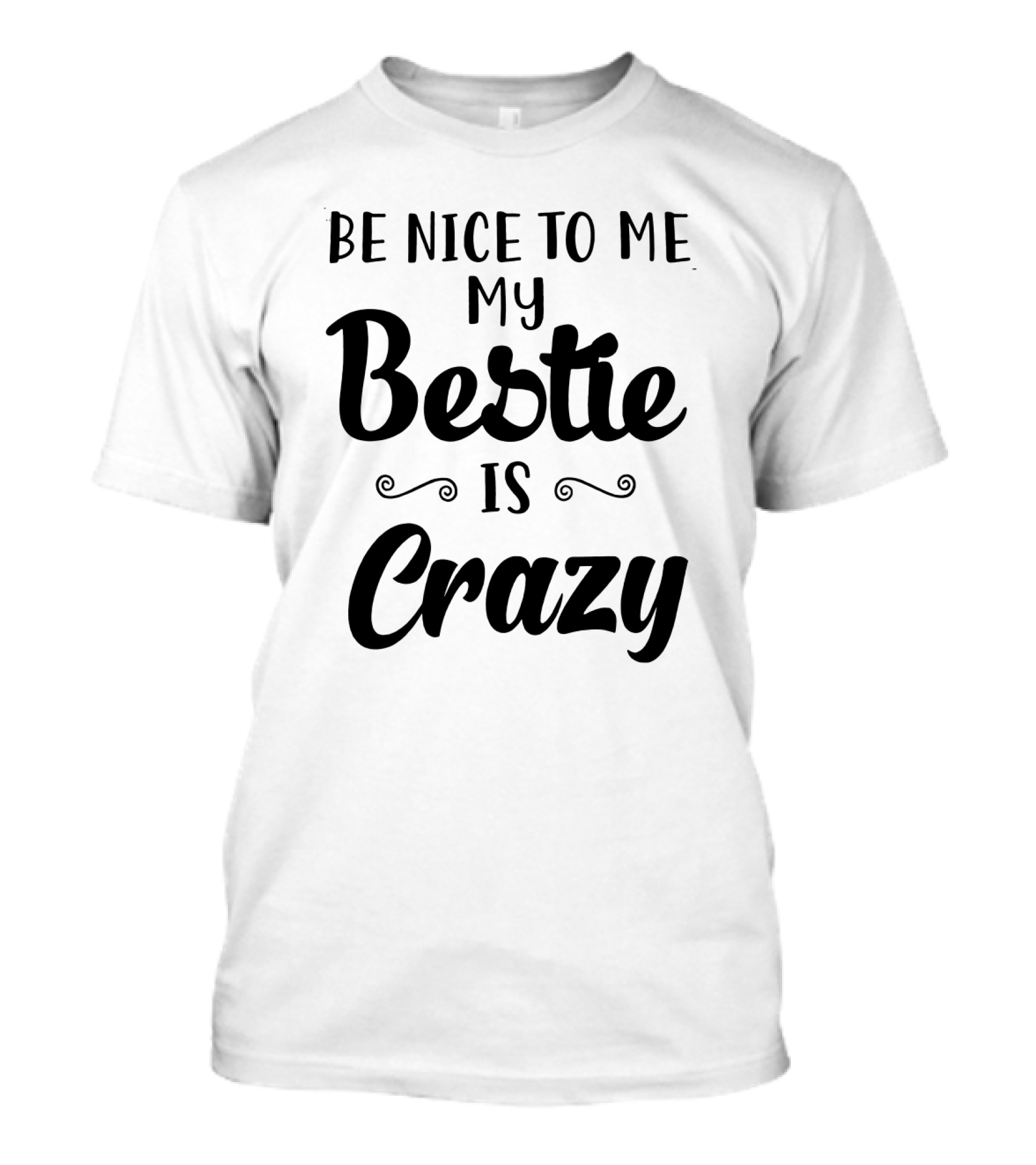 Be Nice To Me My Bestie Is Crazy T-Shirt