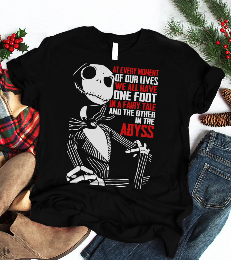 Jack Skellington We Have One Foot In A Fairy Tale And The Other In The Abyss T-Shirt