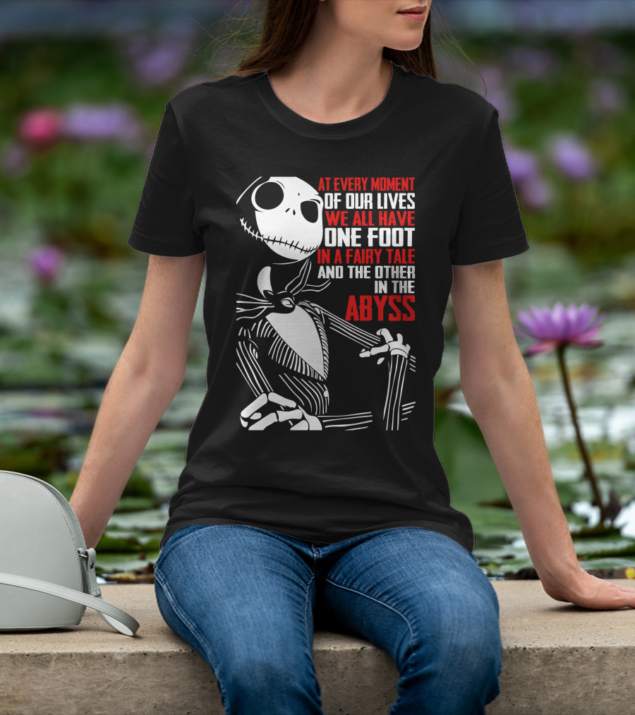 Jack Skellington We Have One Foot In A Fairy Tale And The Other In The Abyss T-Shirt