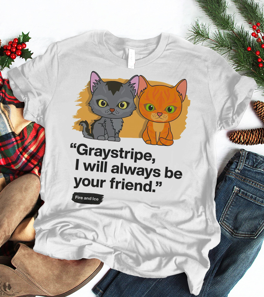 Warrior Cats Graystripe I Will Always Be Your Friend Fire And Ice T-Shirt