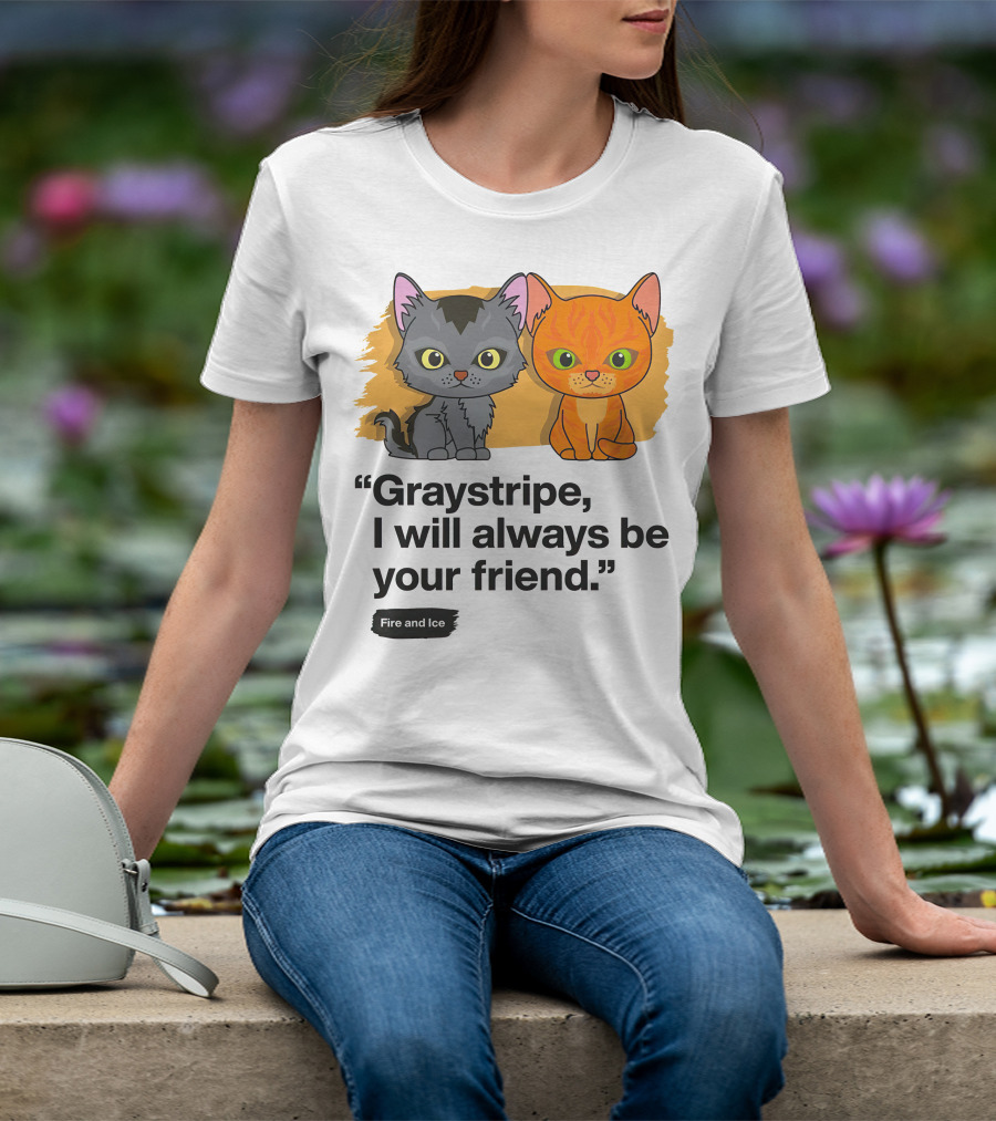 Warrior Cats Graystripe I Will Always Be Your Friend Fire And Ice T-Shirt