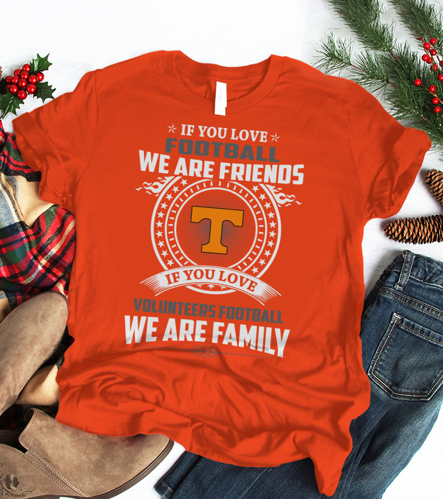If You Love Football We Are Friends If You Love Volunteers Football We Are Family T-Shirt