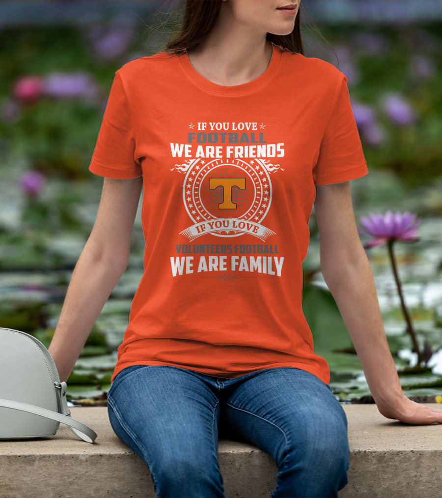 If You Love Football We Are Friends If You Love Volunteers Football We Are Family T-Shirt