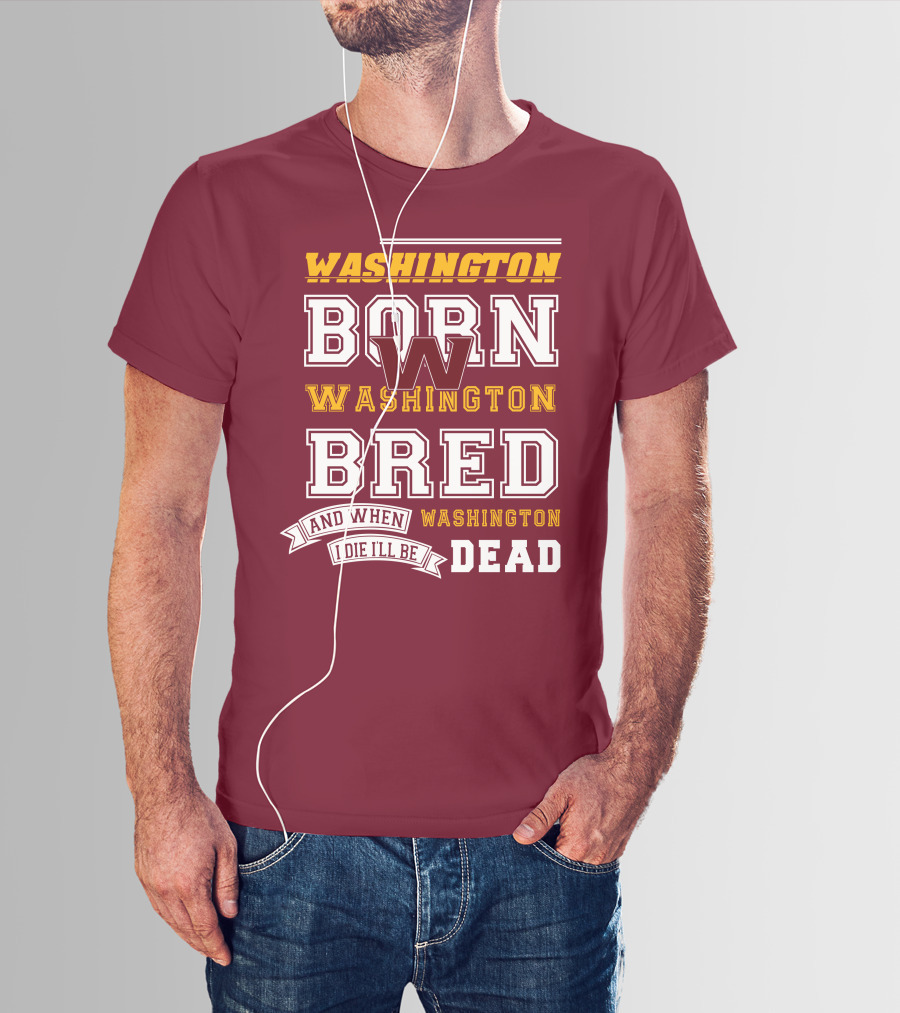 Washington Born Washington Bred Washington Dead T-Shirt