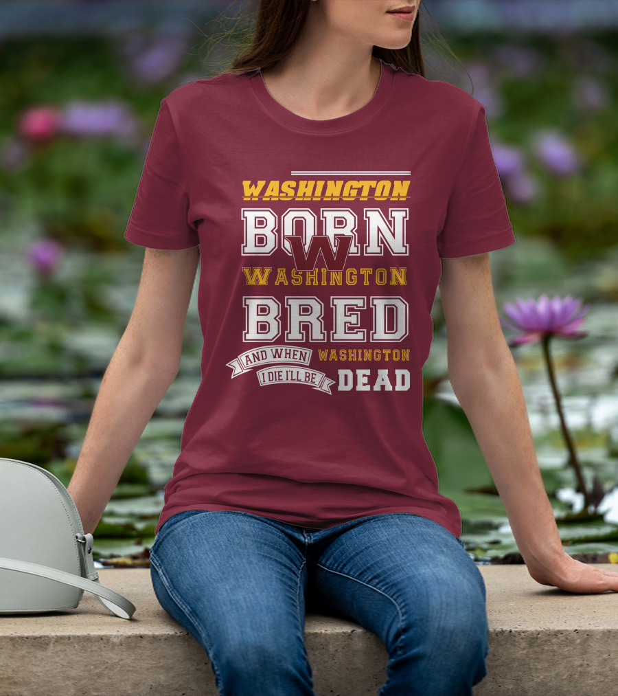 Washington Born Washington Bred Washington Dead T-Shirt
