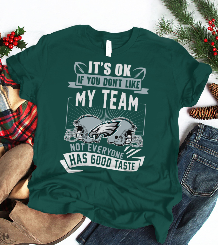 Philadelphia Eagles It's Ok If You Don't Like My Team Not Everyone Has Good Taste T-Shirt