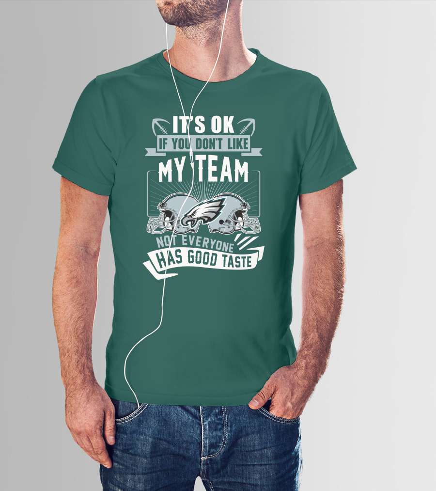 Philadelphia Eagles It's Ok If You Don't Like My Team Not Everyone Has Good Taste T-Shirt