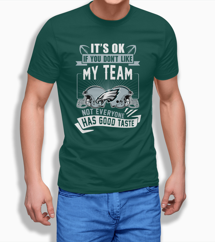 Philadelphia Eagles It's Ok If You Don't Like My Team Not Everyone Has Good Taste T-Shirt