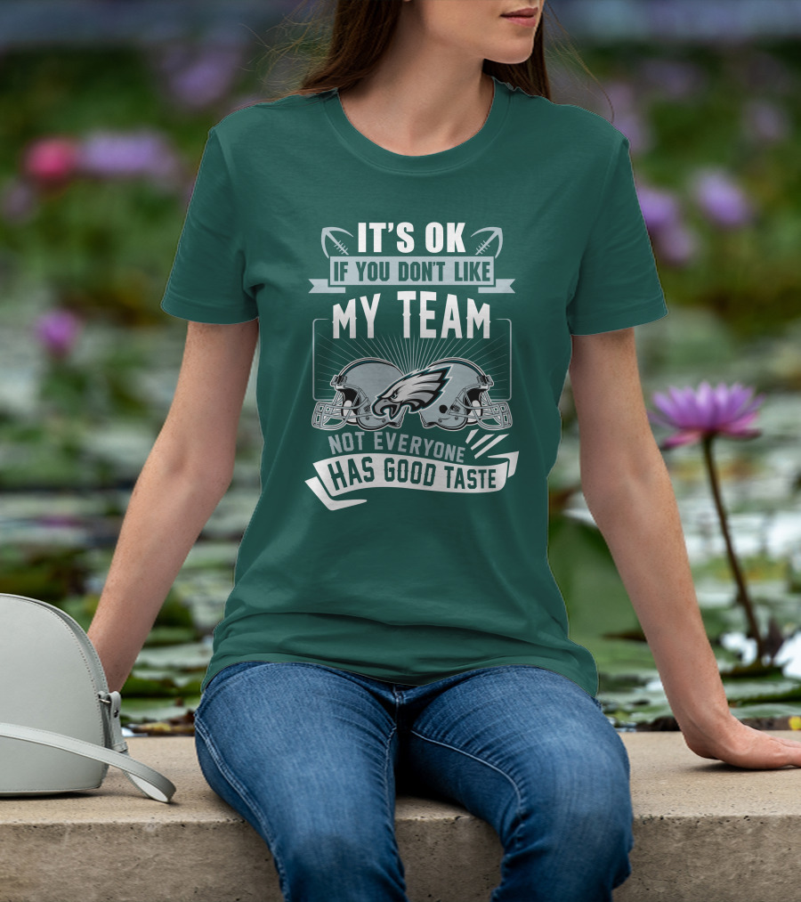 Philadelphia Eagles It's Ok If You Don't Like My Team Not Everyone Has Good Taste T-Shirt