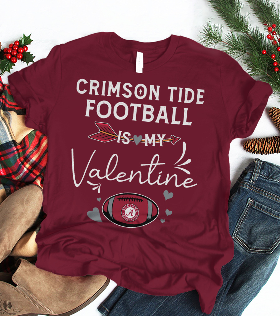 Alabama Crimson Tide Football Is My Valentine With Hearts And Arrow T-Shirt
