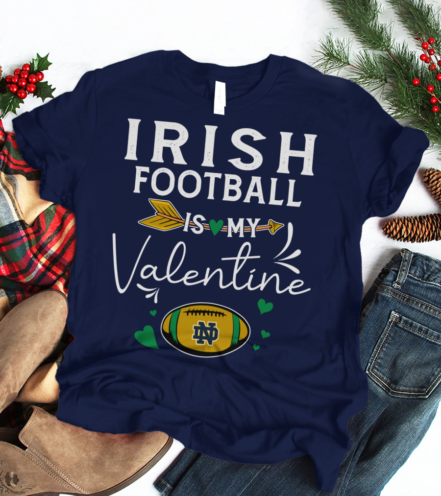 Irish Football Is My Valentine Notre Dame Football T-Shirt