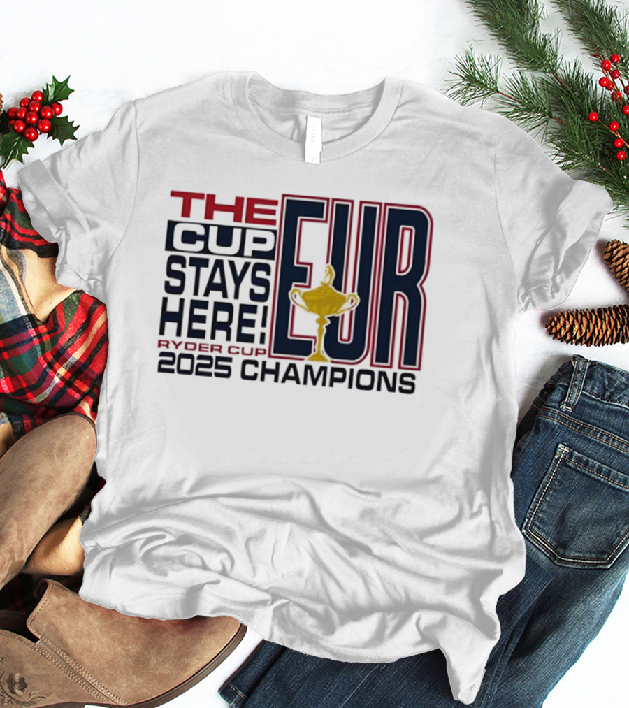 The Cup Stays Here EUR Ryder Cup 2025 Champions T-Shirt