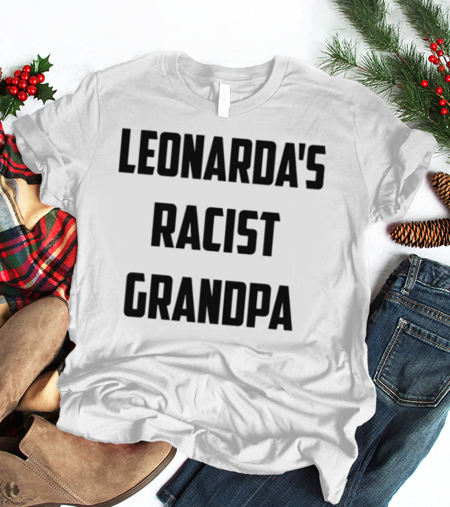 Leonarda Jonie Leonarda's Racist Grandpa T-Shirt