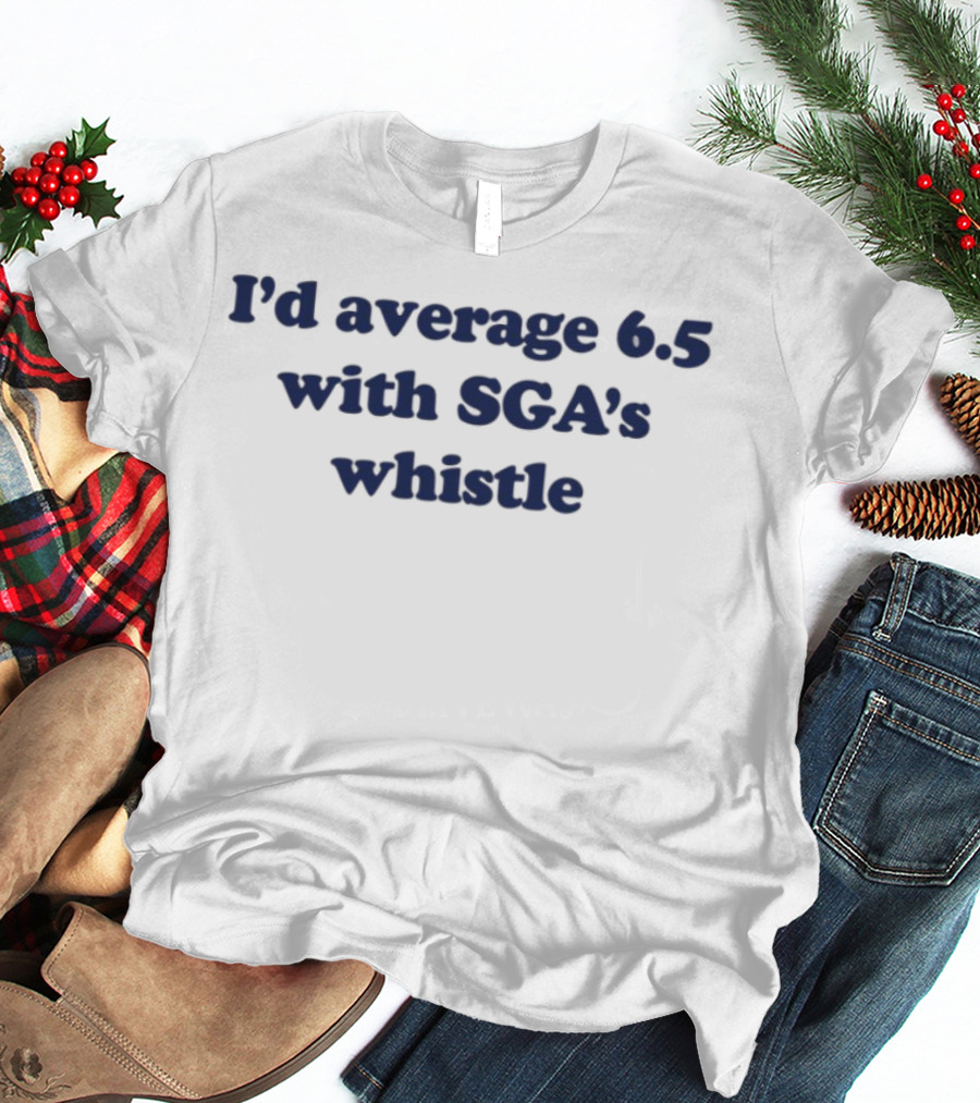 I'd Average 6.5 With SGA's Whistle T-Shirt