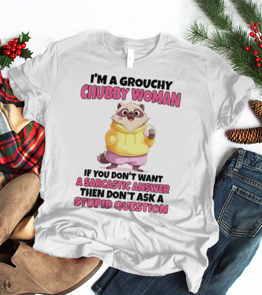 Cute Raccoon Grouchy Chubby Woman Sarcastic Answer Stupid Question T-Shirt