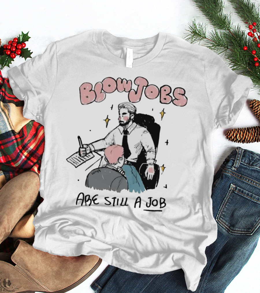 Blowjobs Are Still A Job Office Humor T-Shirt
