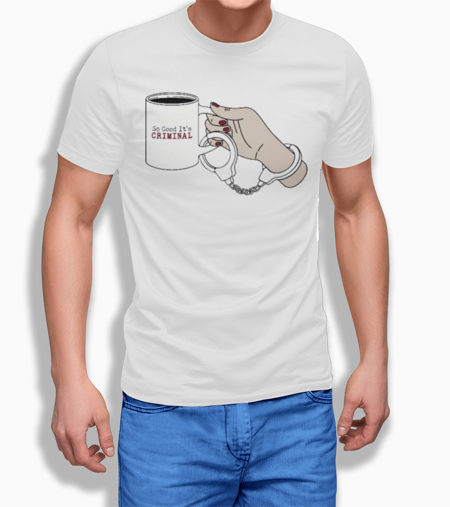 Criminal Coffee Handcuffs So Good It's Criminal T-Shirt