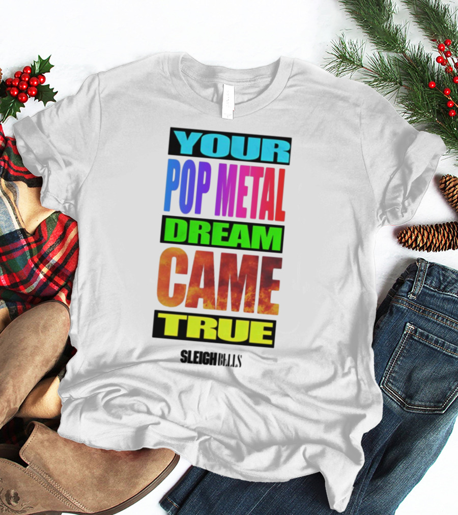 YOUR POP METAL DREAM CAME TRUE SLEIGH BELLS T-Shirt