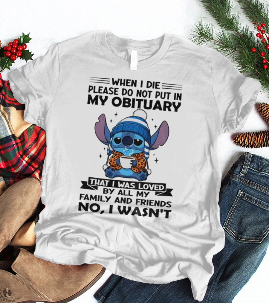 When I Die Please Do Not Put In My Obituary Stitch Loved By All Family And Friends T-Shirt